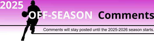 Comments OFF-SEASON Comments will stay posted until the 2025-2026 season starts. 2025